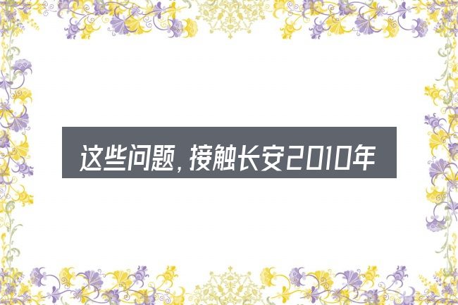 这些问题,接触长安2010年7月汽车销量的人几乎都会遇到