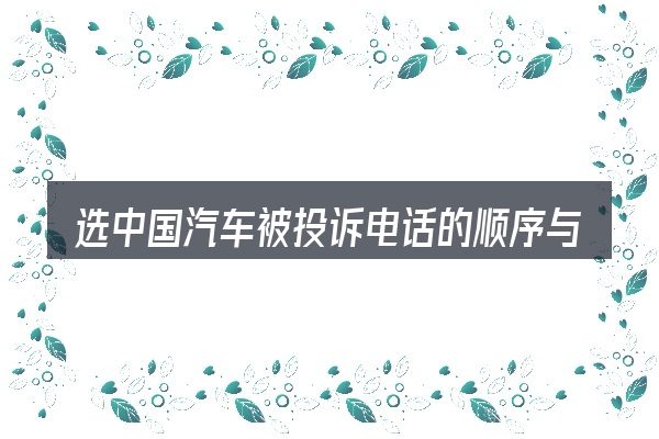 选中国汽车被投诉电话的顺序与方法