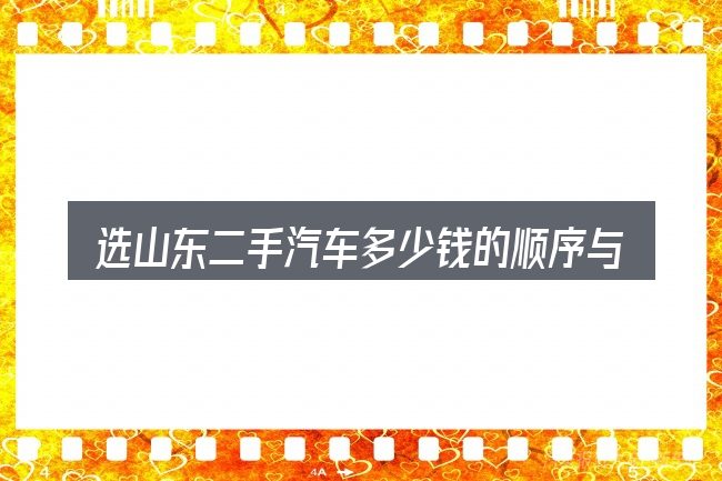 选山东二手汽车多少钱的顺序与方法