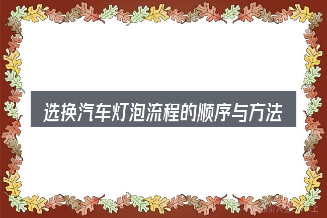 选换汽车灯泡流程的顺序与方法