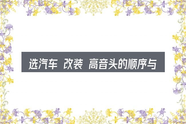 选汽车 改装 高音头的顺序与方法