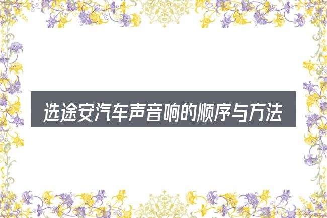 选途安汽车声音响的顺序与方法