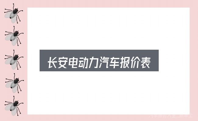 长安电动力汽车报价表实用指南：判断是否适合自己