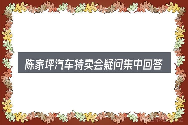陈家坪汽车特卖会疑问集中回答