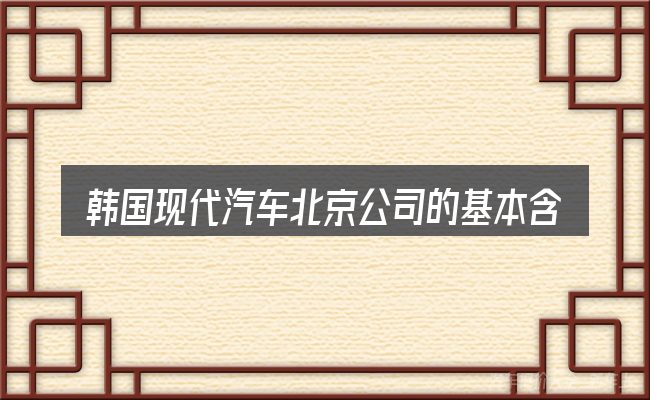 韩国现代汽车北京公司的基本含义与边界