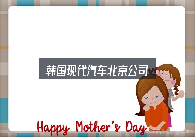 关于韩国现代汽车北京公司，一份写给新手的说明