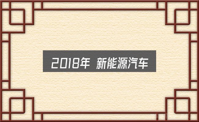 一文讲清2018年 新能源汽车 销量：新手购车容易忽略的细节