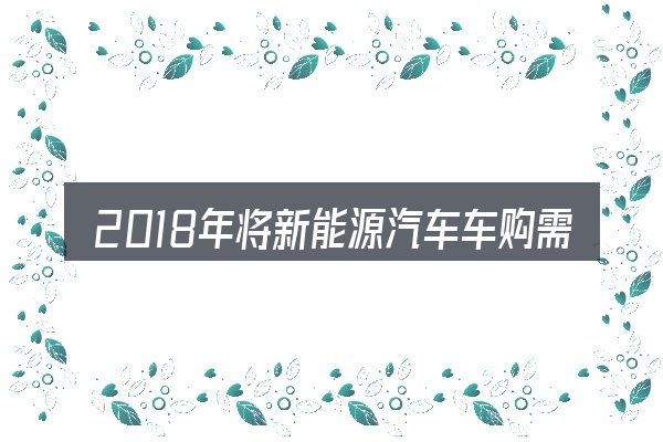 2018年将新能源汽车车购需要对齐的几件事