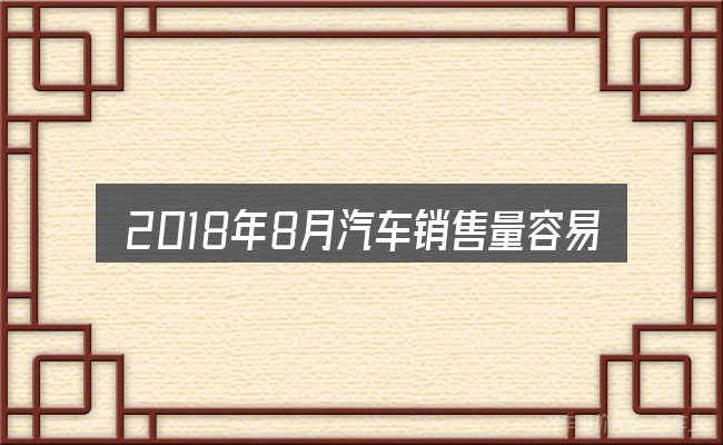 2018年8月汽车销售量容易踩的坑