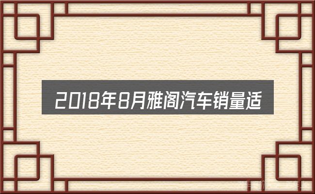2018年8月雅阁汽车销量适合哪些场景