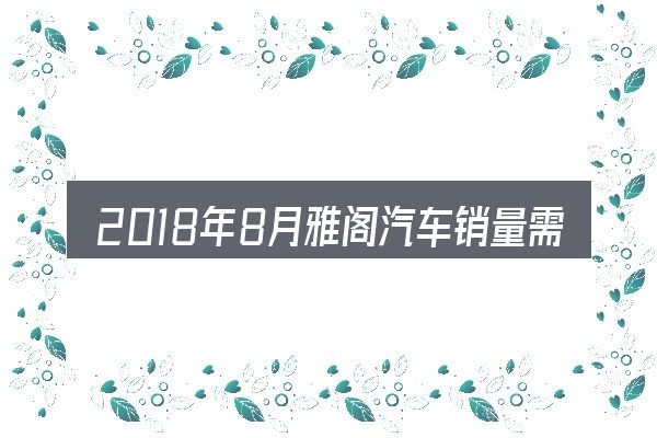 2018年8月雅阁汽车销量需要对齐的几件事