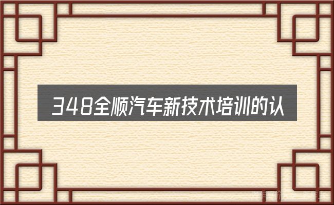 348全顺汽车新技术培训的认知误区