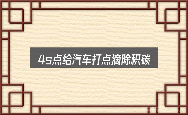 关于4s点给汽车打点滴除积碳，核心要点与常见问题