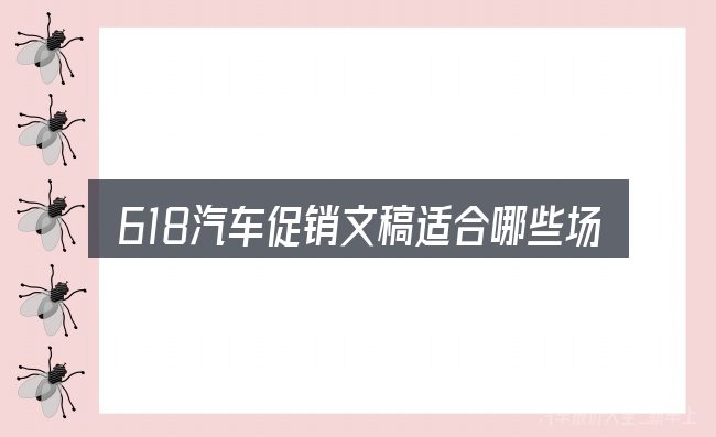 618汽车促销文稿适合哪些场景