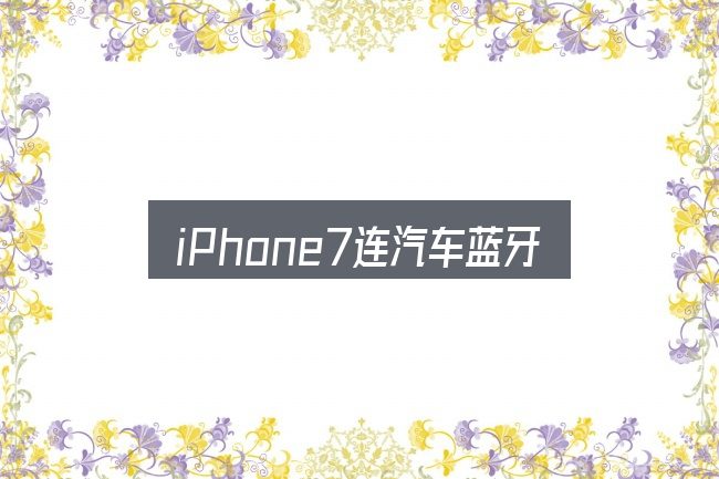 iPhone7连汽车蓝牙总断实用指南：几个容易忽略的细节