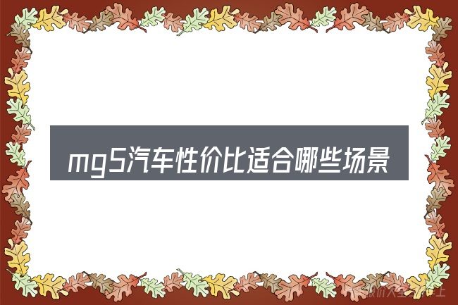 mg5汽车性价比适合哪些场景